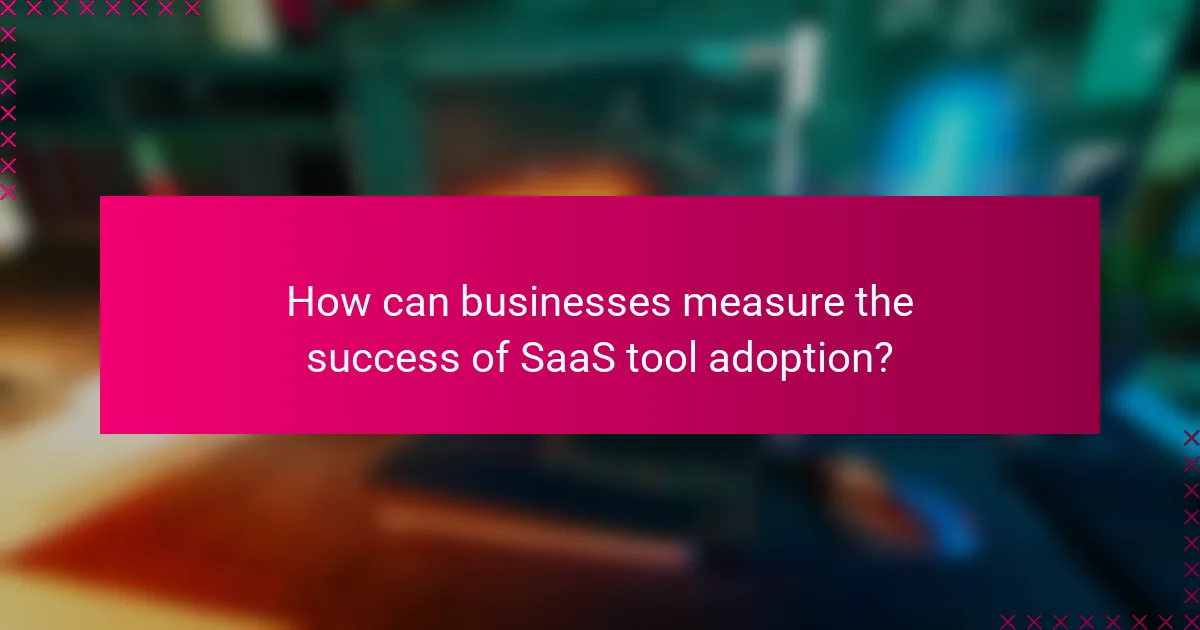 How can businesses measure the success of SaaS tool adoption?