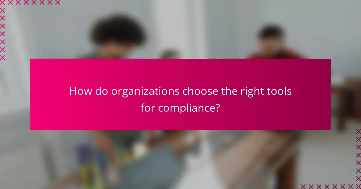 How do organizations choose the right tools for compliance?