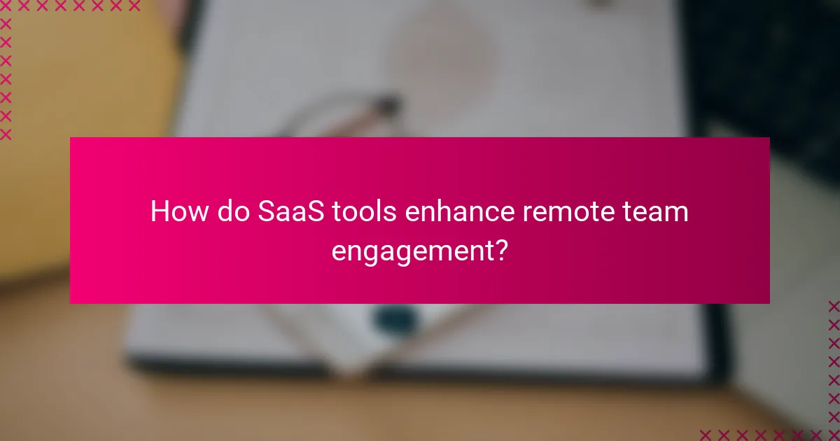 How do SaaS tools enhance remote team engagement?