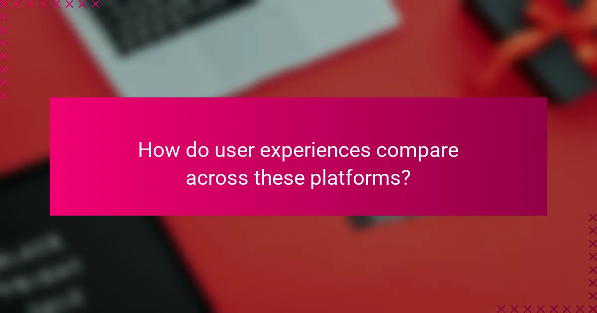 How do user experiences compare across these platforms?