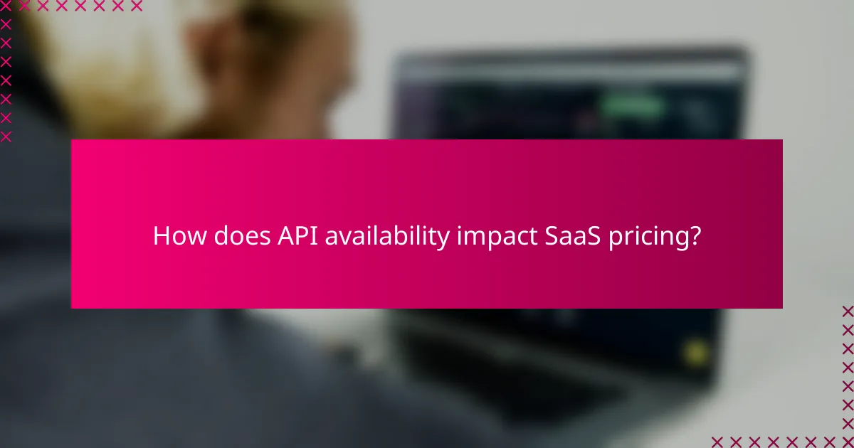 How does API availability impact SaaS pricing?
