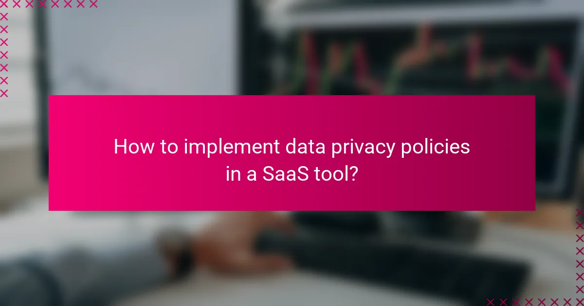 How to implement data privacy policies in a SaaS tool?