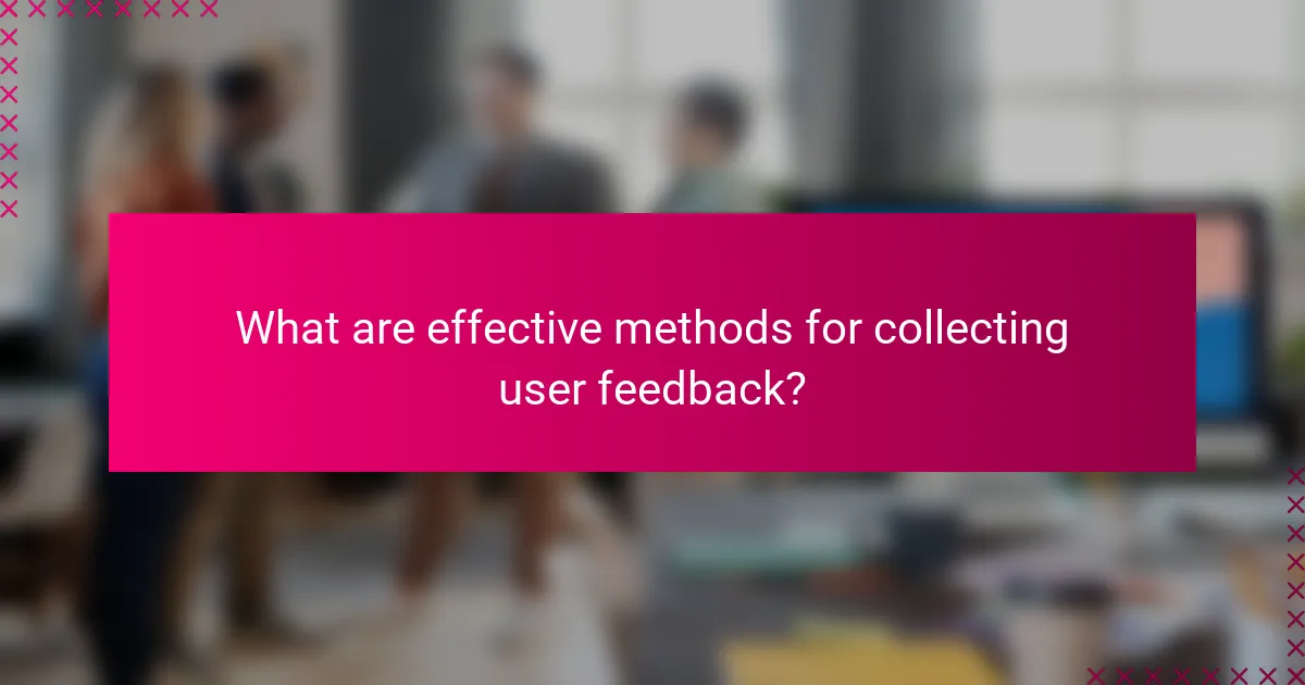 What are effective methods for collecting user feedback?
