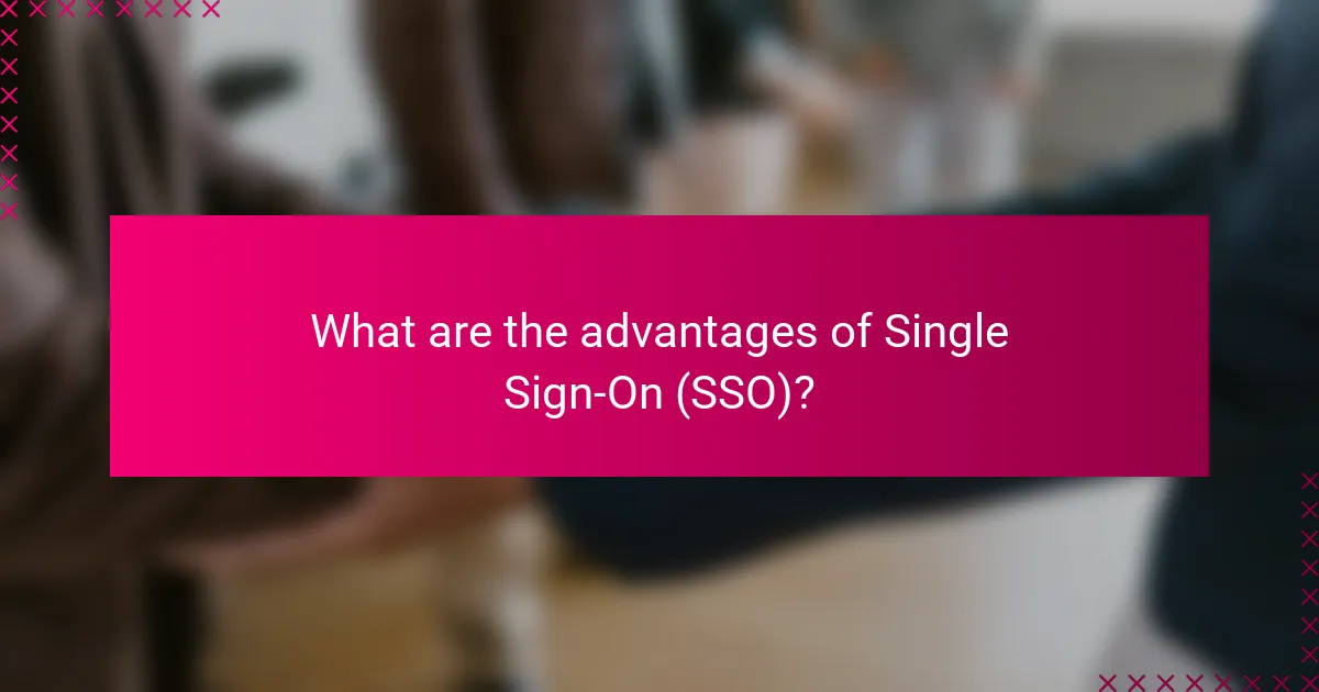 What are the advantages of Single Sign-On (SSO)?