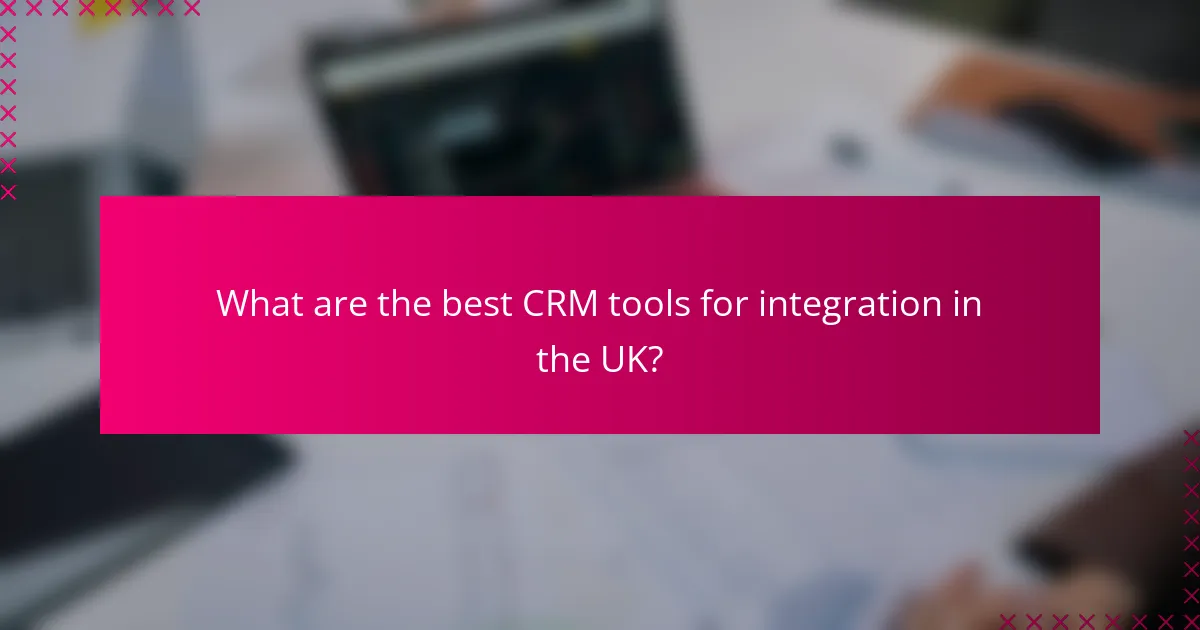 What are the best CRM tools for integration in the UK?
