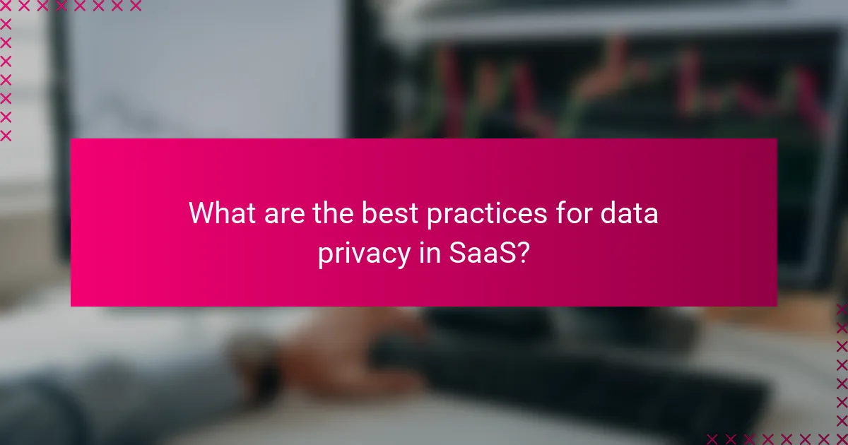What are the best practices for data privacy in SaaS?
