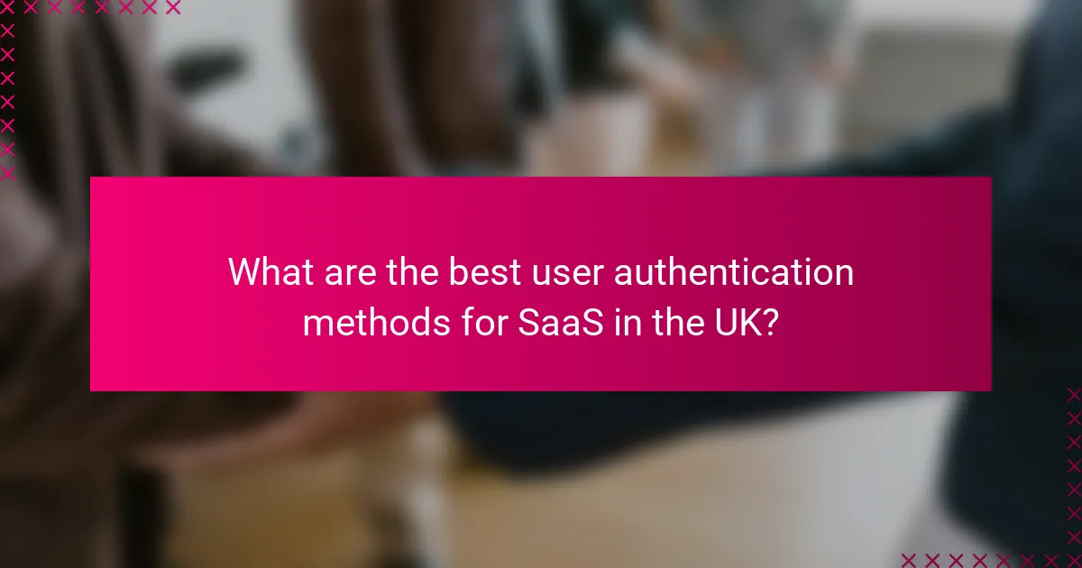 What are the best user authentication methods for SaaS in the UK?