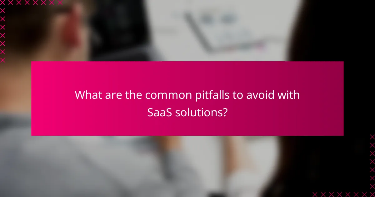 What are the common pitfalls to avoid with SaaS solutions?