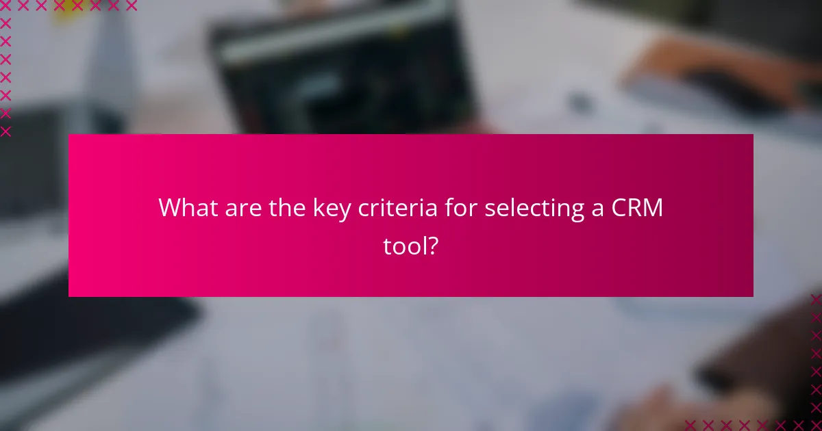 What are the key criteria for selecting a CRM tool?