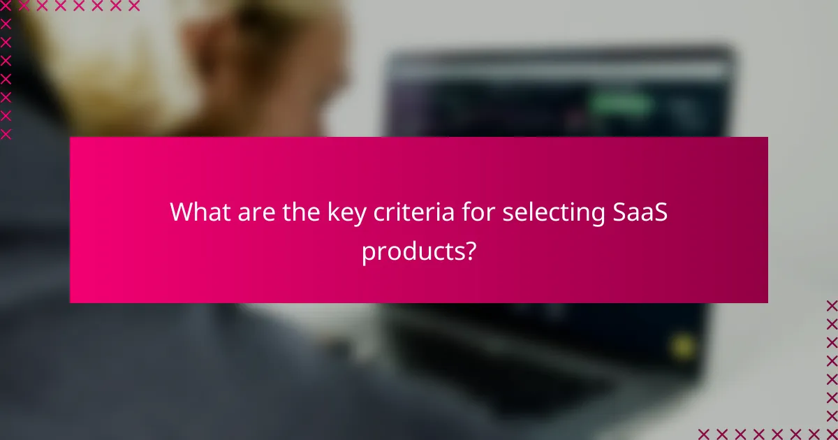 What are the key criteria for selecting SaaS products?