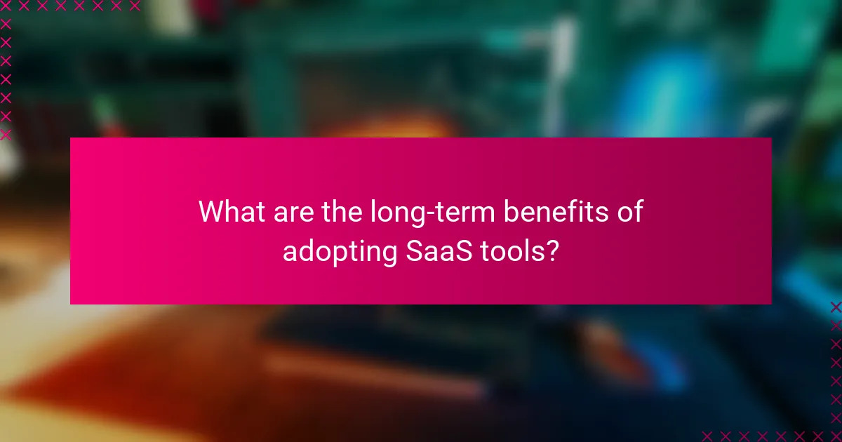 What are the long-term benefits of adopting SaaS tools?