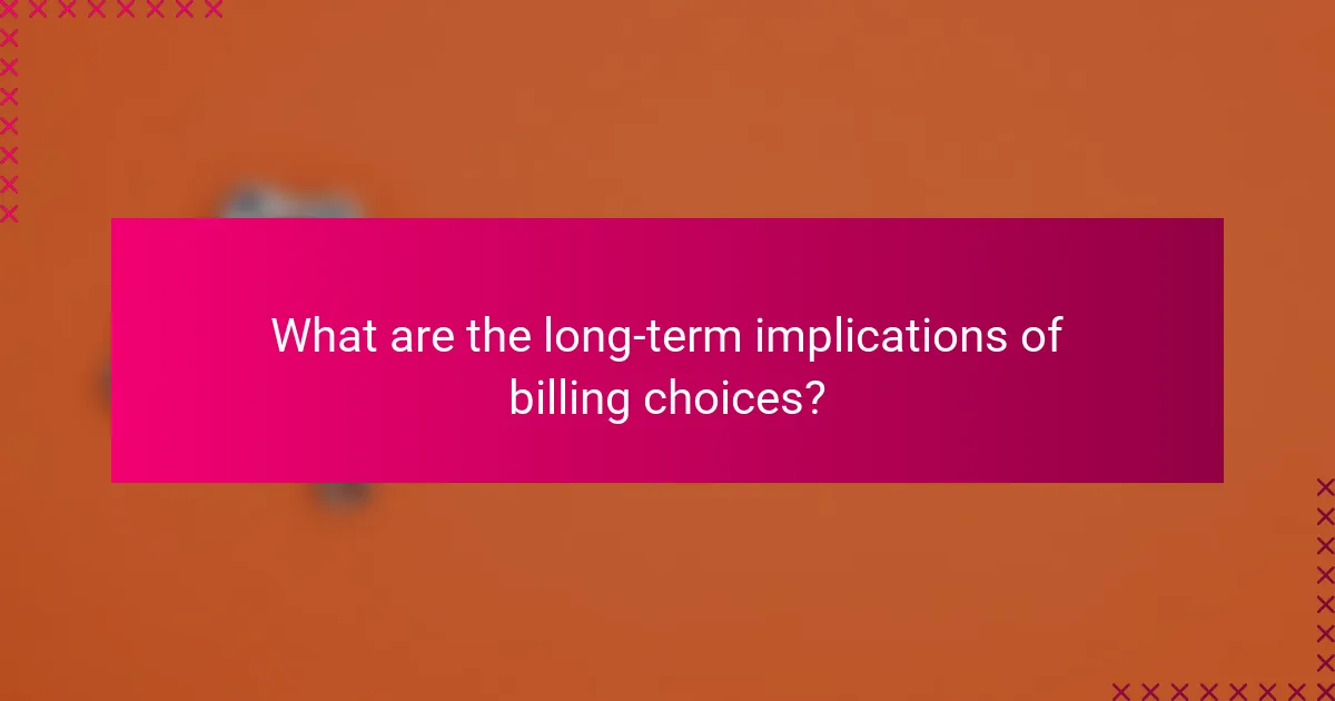 What are the long-term implications of billing choices?