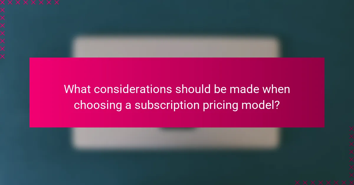 What considerations should be made when choosing a subscription pricing model?