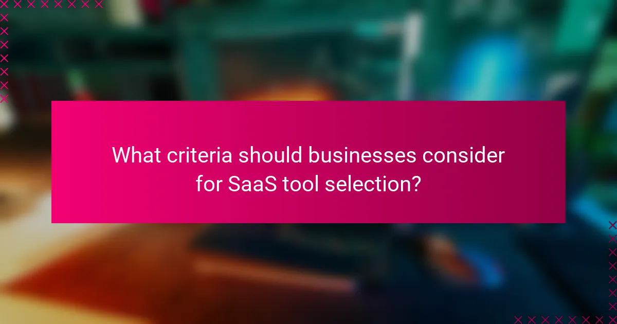 What criteria should businesses consider for SaaS tool selection?