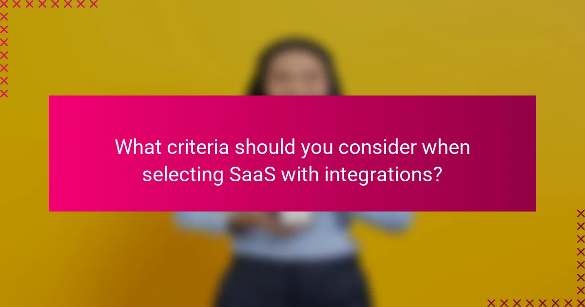 What criteria should you consider when selecting SaaS with integrations?