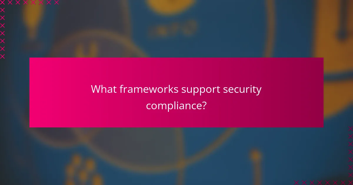 What frameworks support security compliance?
