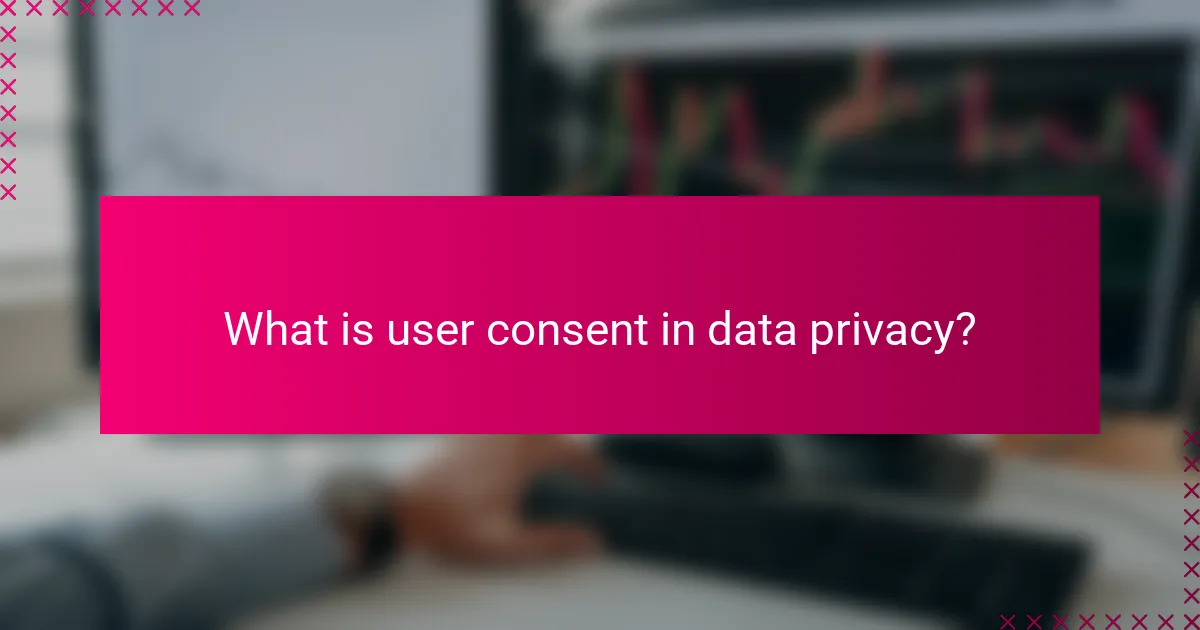 What is user consent in data privacy?