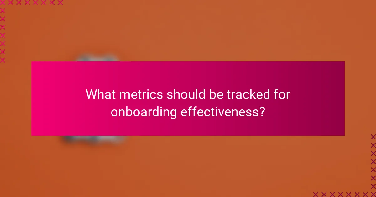 What metrics should be tracked for onboarding effectiveness?