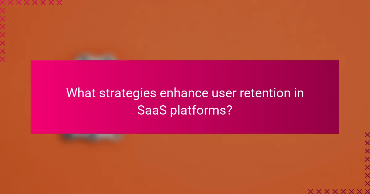 What strategies enhance user retention in SaaS platforms?