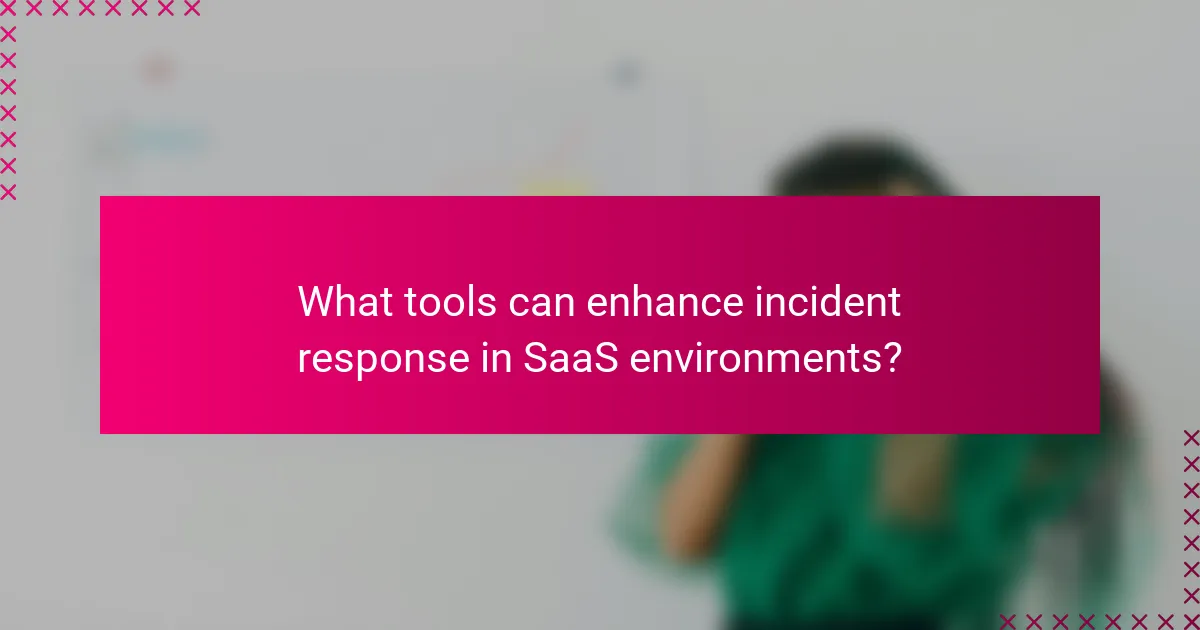 What tools can enhance incident response in SaaS environments?