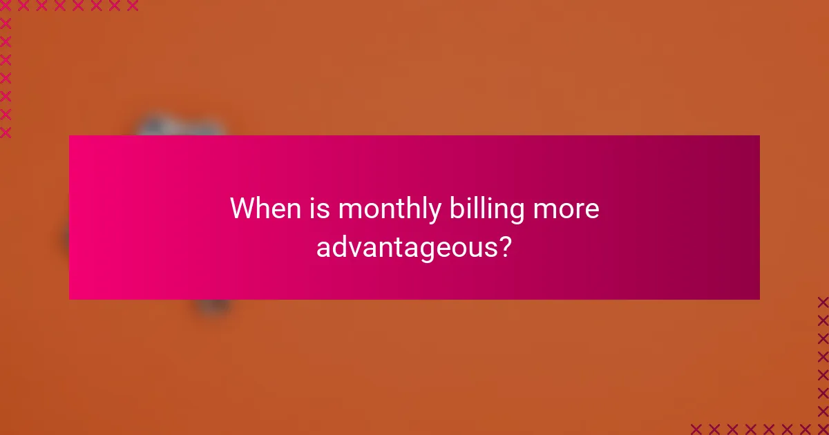 When is monthly billing more advantageous?