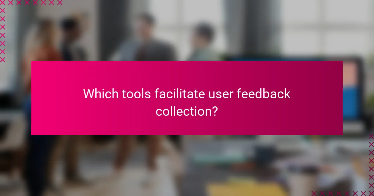 Which tools facilitate user feedback collection?